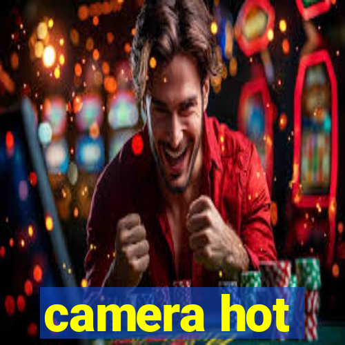 camera hot